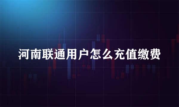 河南联通用户怎么充值缴费