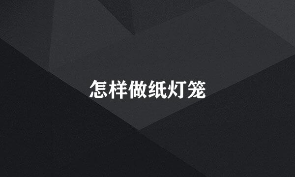 怎样做纸灯笼