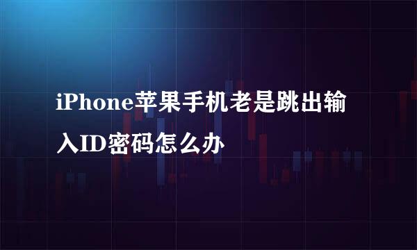 iPhone苹果手机老是跳出输入ID密码怎么办