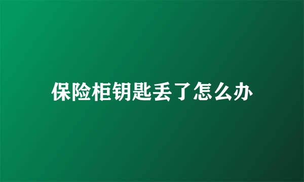 保险柜钥匙丢了怎么办