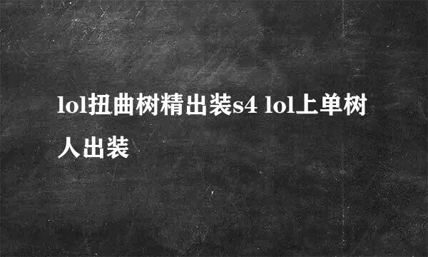 lol扭曲树精出装s4 lol上单树人出装