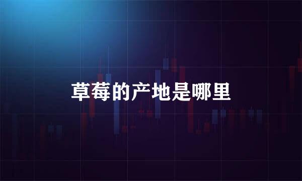 草莓的产地是哪里