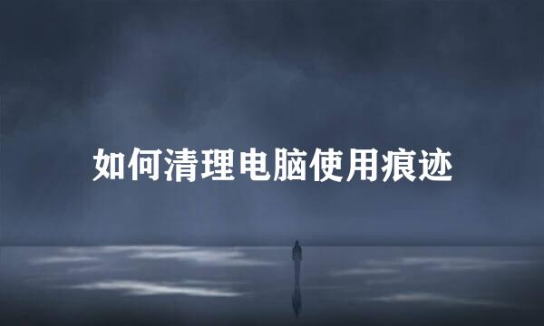如何清理电脑使用痕迹