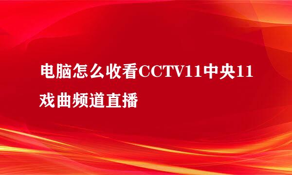 电脑怎么收看CCTV11中央11戏曲频道直播