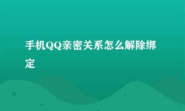 手机QQ亲密关系怎么解除绑定