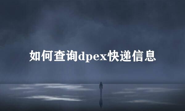 如何查询dpex快递信息