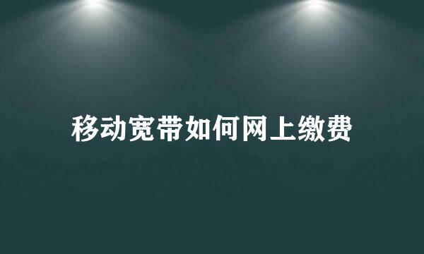 移动宽带如何网上缴费