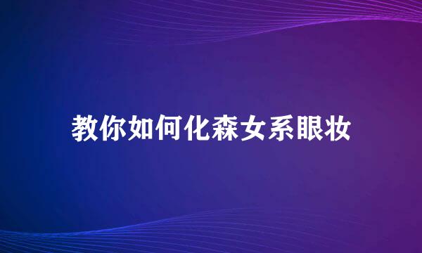 教你如何化森女系眼妆