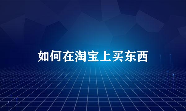 如何在淘宝上买东西