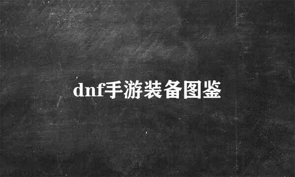 dnf手游装备图鉴