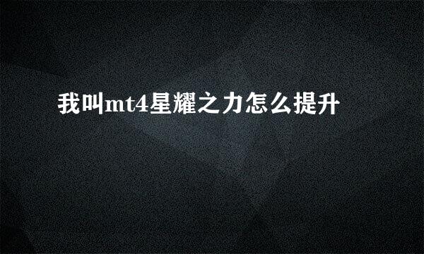 我叫mt4星耀之力怎么提升