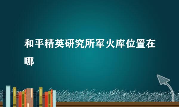 和平精英研究所军火库位置在哪
