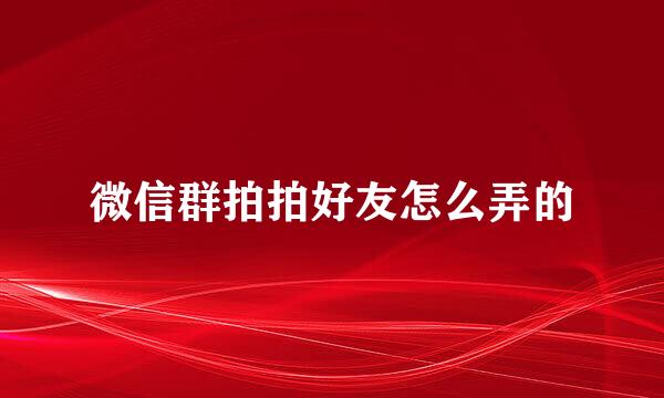 微信群拍拍好友怎么弄的