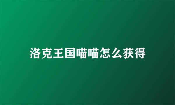 洛克王国喵喵怎么获得