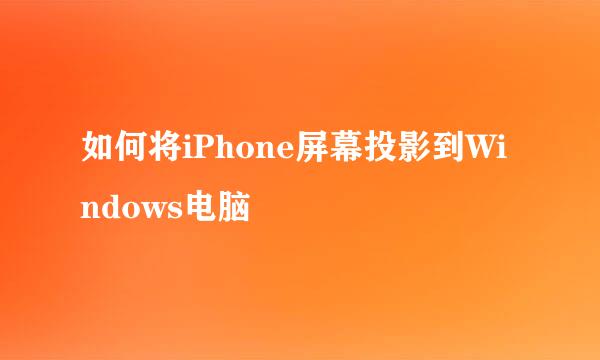如何将iPhone屏幕投影到Windows电脑