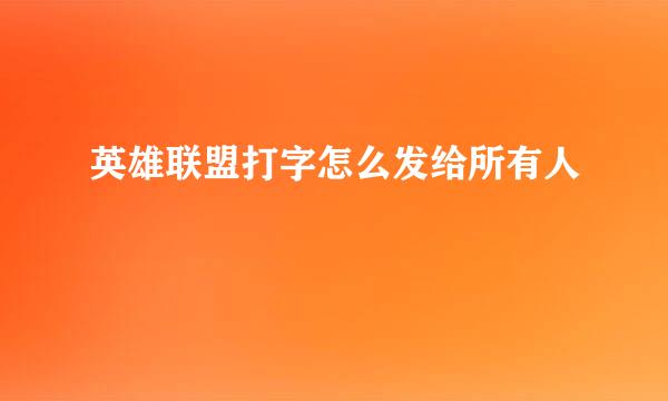 英雄联盟打字怎么发给所有人