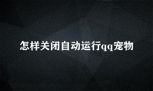 怎样关闭自动运行qq宠物