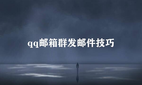 qq邮箱群发邮件技巧