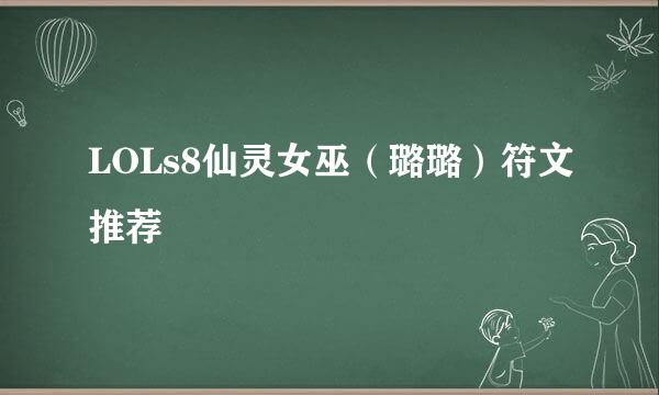 LOLs8仙灵女巫（璐璐）符文推荐