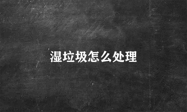 湿垃圾怎么处理