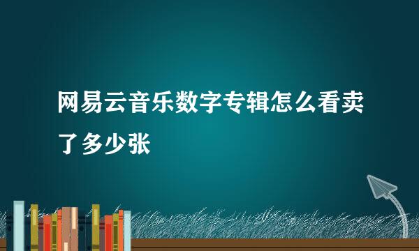 网易云音乐数字专辑怎么看卖了多少张