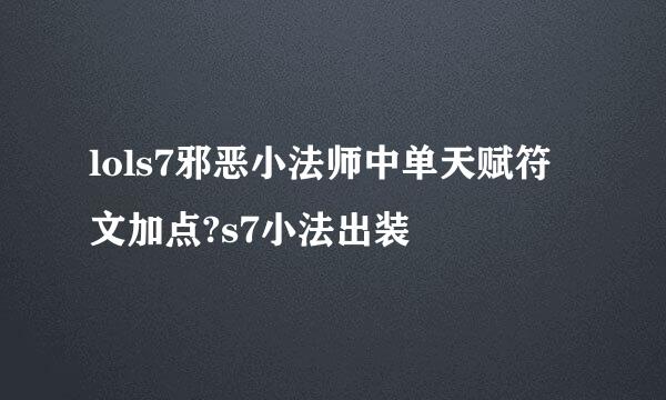 lols7邪恶小法师中单天赋符文加点?s7小法出装
