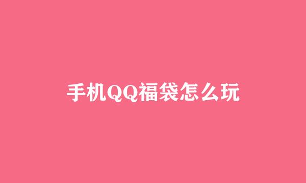 手机QQ福袋怎么玩