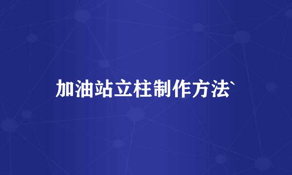 加油站立柱制作方法`