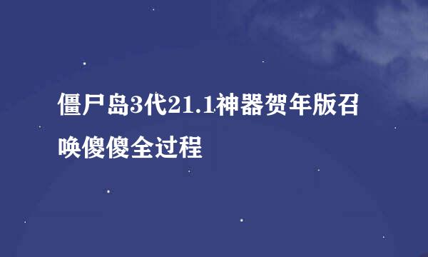 僵尸岛3代21.1神器贺年版召唤傻傻全过程