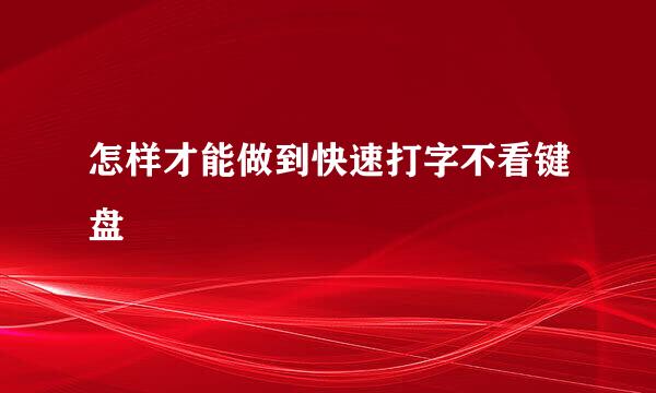 怎样才能做到快速打字不看键盘