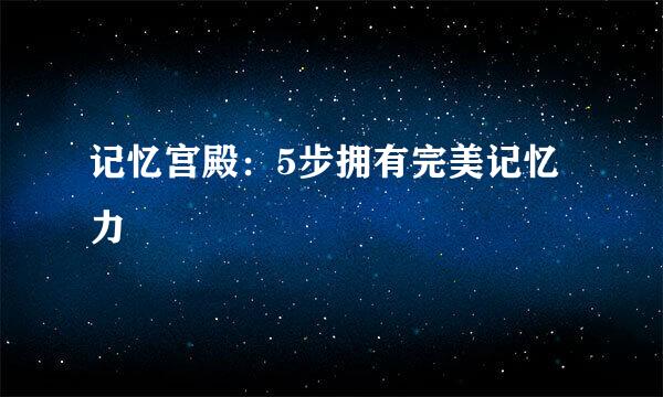 记忆宫殿：5步拥有完美记忆力