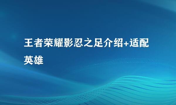 王者荣耀影忍之足介绍+适配英雄