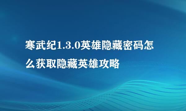 寒武纪1.3.0英雄隐藏密码怎么获取隐藏英雄攻略