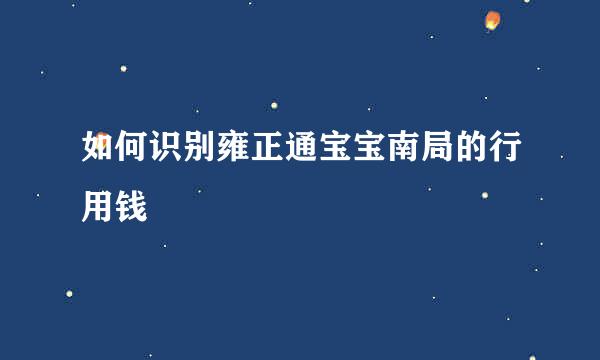 如何识别雍正通宝宝南局的行用钱