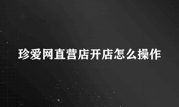 珍爱网直营店开店怎么操作
