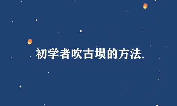 初学者吹古埙的方法