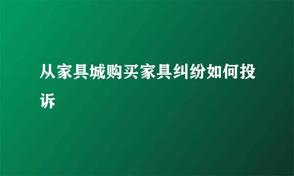 从家具城购买家具纠纷如何投诉