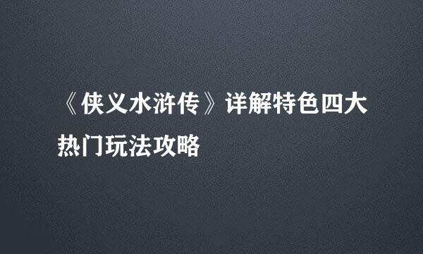 《侠义水浒传》详解特色四大热门玩法攻略
