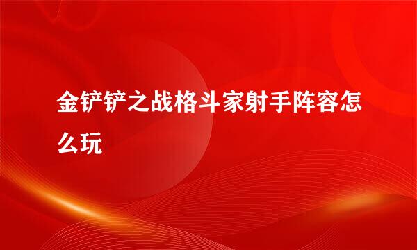 金铲铲之战格斗家射手阵容怎么玩