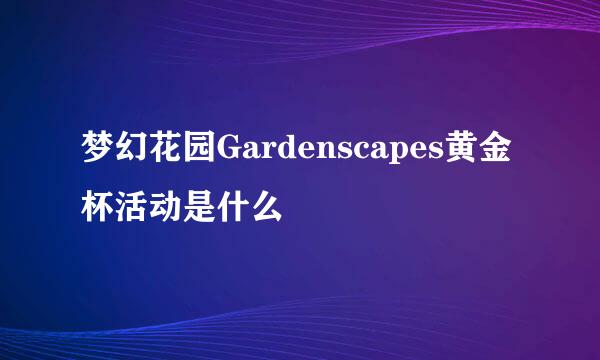 梦幻花园Gardenscapes黄金杯活动是什么