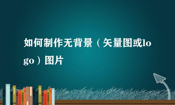 如何制作无背景（矢量图或logo）图片