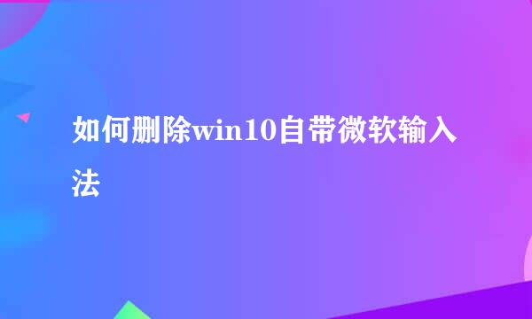 如何删除win10自带微软输入法