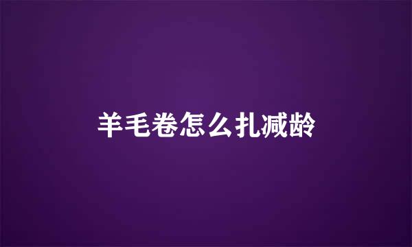 羊毛卷怎么扎减龄