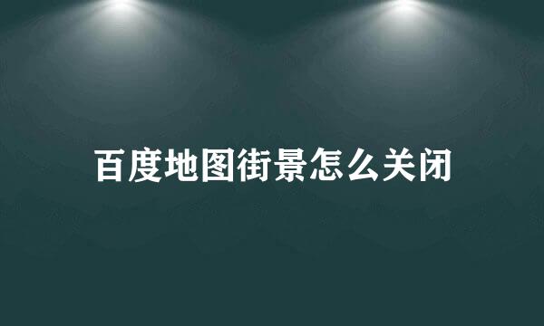 百度地图街景怎么关闭