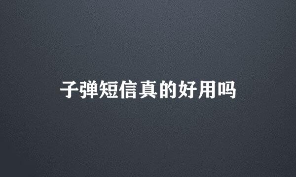 子弹短信真的好用吗
