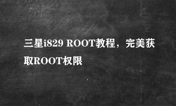 三星i829 ROOT教程，完美获取ROOT权限