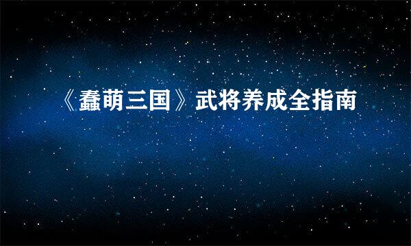 《蠢萌三国》武将养成全指南