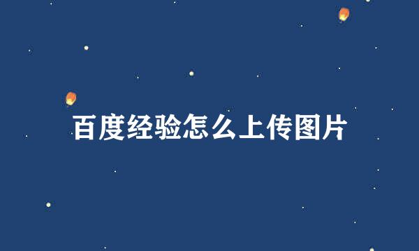 百度经验怎么上传图片
