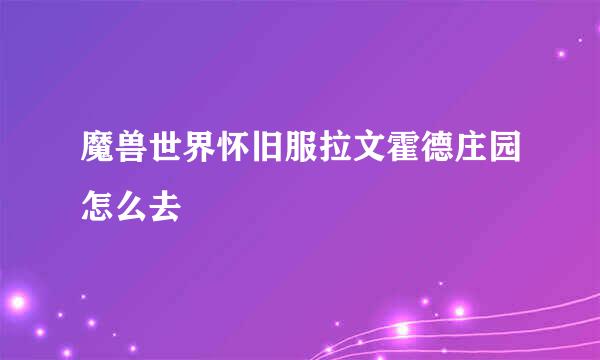 魔兽世界怀旧服拉文霍德庄园怎么去