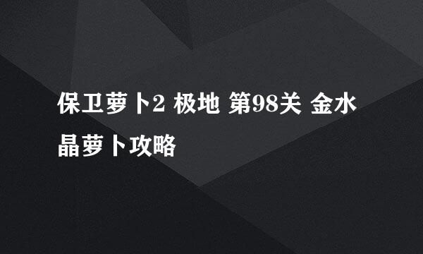 保卫萝卜2 极地 第98关 金水晶萝卜攻略